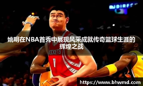 姚明在NBA首秀中展现风采成就传奇篮球生涯的辉煌之战