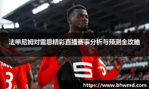 法甲尼姆对雷恩精彩直播赛事分析与预测全攻略